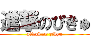 進撃のぴきゅ (attack on pikyu)