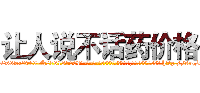 让人说不话药价格 (让人说不话药价格【电-186x2687x6963-Q278180069元-吉-药-业】我们做的是长期生意,靠的是老客户长期支持 http://sngk.net/NL57ce
)