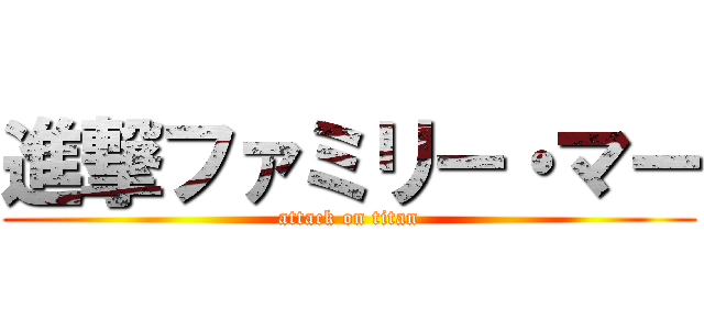 進撃ファミリー・マー (attack on titan)