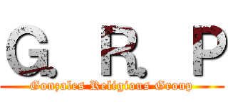 Ｇ．Ｒ．Ｐ (Gonzales Religious Group)