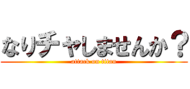 なりチャしませんか？ (attack on titan)