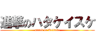 進撃のハタケイスケ (attack on Keisuke)