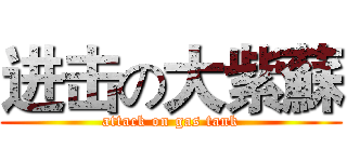 进击の大紫蘇 (attack on gas tank)