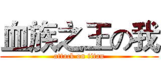 血族之王の我 (attack on titan)