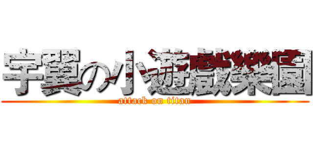 宇翼の小遊戲樂園 (attack on titan)