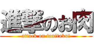 進撃のお肉 (attack on tanitaku!)