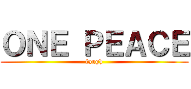 ＯＮＥ ＰＥＡＣＥ (laugh)