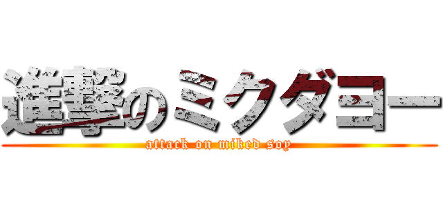 進撃のミクダヨー (attack on miked soy)