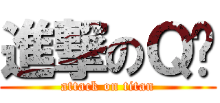 進撃のＱ醬 (attack on titan)