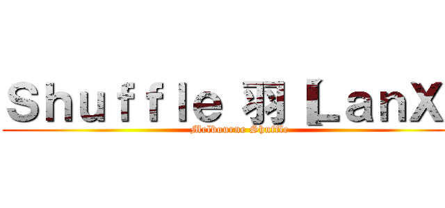 Ｓｈｕｆｆｌｅ 羽【ＬａｎＸ】 (Melbourne Shuffle)