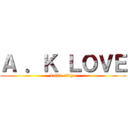 Ａ ．Ｋ ＬＯＶＥ (daiki  akiyo)