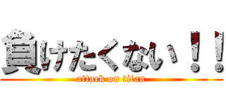 負けたくない！！ (attack on titan)