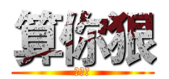 算你狠 (算你狠)