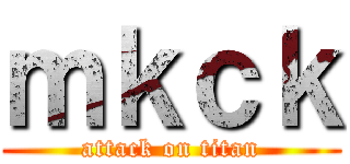 ｍｋｃｋ (attack on titan)