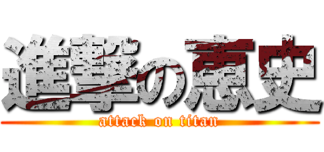 進撃の恵史 (attack on titan)