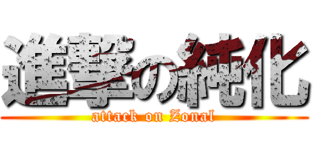 進撃の純化 (attack on Zonal)