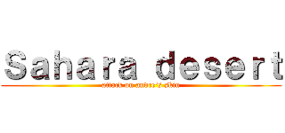Ｓａｈａｒａ ｄｅｓｅｒｔ (attack on andre\'s skin)