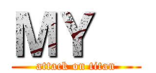 ＭＹ   (attack on titan)