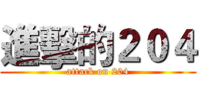 進擊的２０４ (attack on 204)