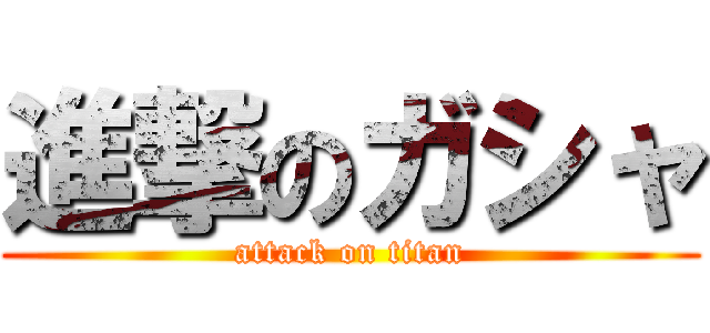 進撃のガシャ (attack on titan)