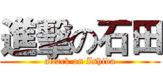 進擊の石田 (attack on Ishida)