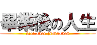 畢業後の人生 (Life after graduation)