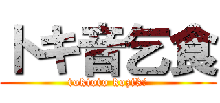 トキ音乞食 (tokioto koziki)