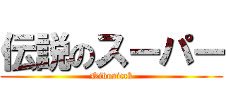 伝説のスーパー (Nibosicck)