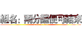組名：兩分鐘便可結束 (attack on titan)