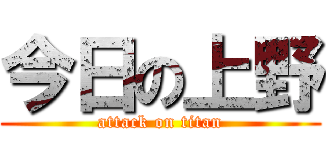 今日の上野 (attack on titan)