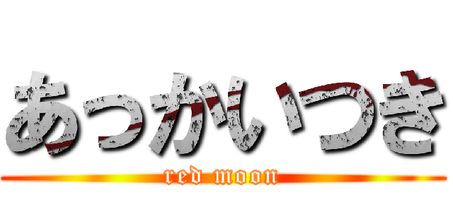 あっかいつき (red moon)