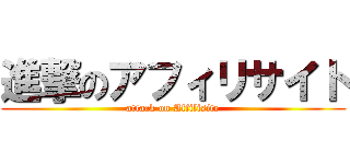 進撃のアフィリサイト (attack on Affilisite)