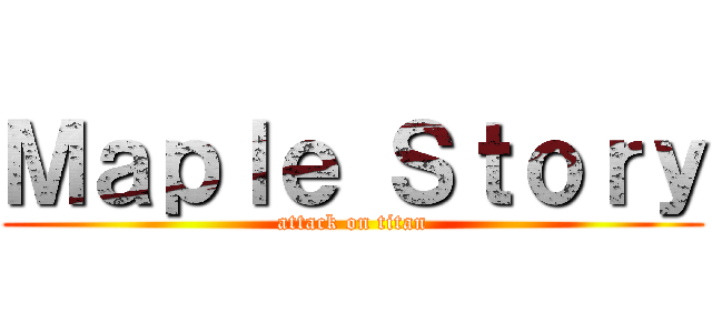 Ｍａｐｌｅ Ｓｔｏｒｙ (attack on titan)