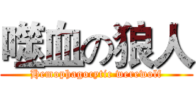 噬血の狼人 (Hemophagocytic werewolf)