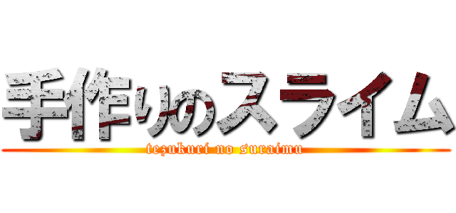 手作りのスライム (tezukuri no suraimu)