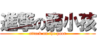 進撃の窮小孩 (attack on the poor)