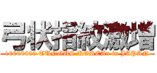弓状指紋激増 (10000000 TUNGUS KOREAn in JAPAN)