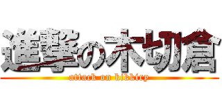 進撃の木切倉 (attack on kikkiry)