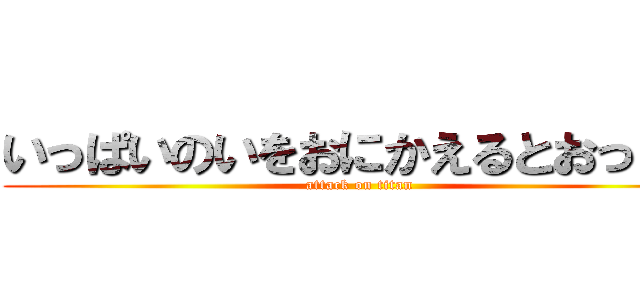いっぱいのいをおにかえるとおっぱお (attack on titan)