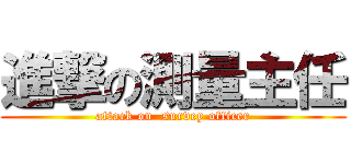 進撃の測量主任 (attack on  survey officer)