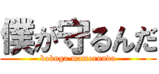 僕が守るんだ (bokuga mamorunda)