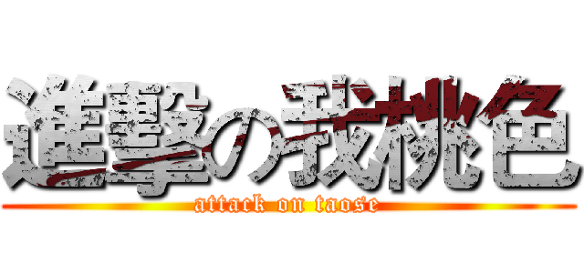 進擊の我桃色 (attack on taose)