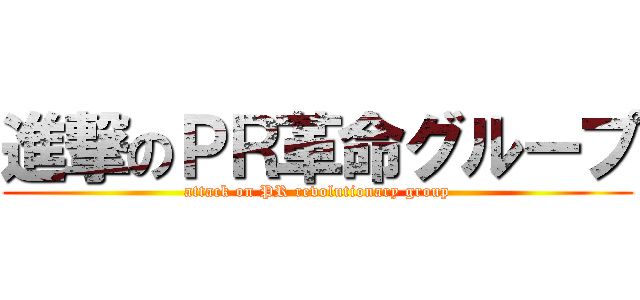 進撃のＰＲ革命グループ (attack on PR revolutionary group)