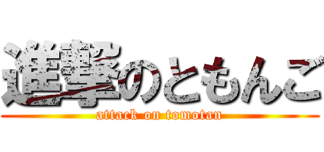 進撃のともんご (attack on tomotan)