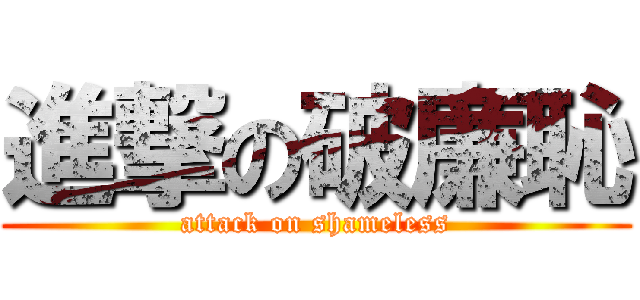 進撃の破廉恥 (attack on shameless)