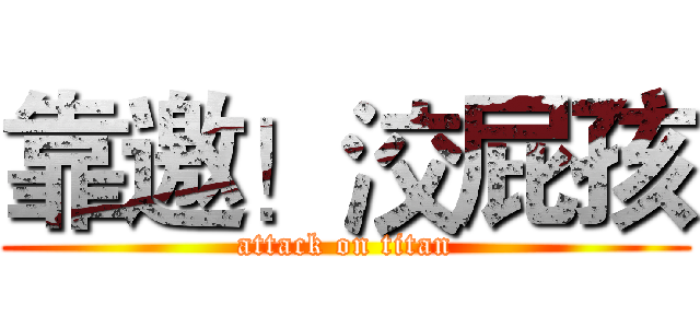 靠邀！洨屁孩 (attack on titan)