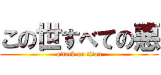 この世すべての悪 (attack on titan)
