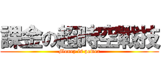 課金の超時空戰技 (Money is power)