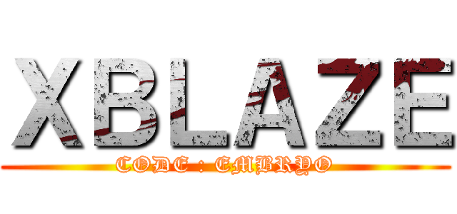 ＸＢＬＡＺＥ (CODE : EMBRYO)