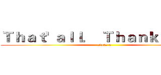 Ｔｈａｔ' ａｌｌ． Ｔｈａｎｋ ｙｏｕ！ (class 4)